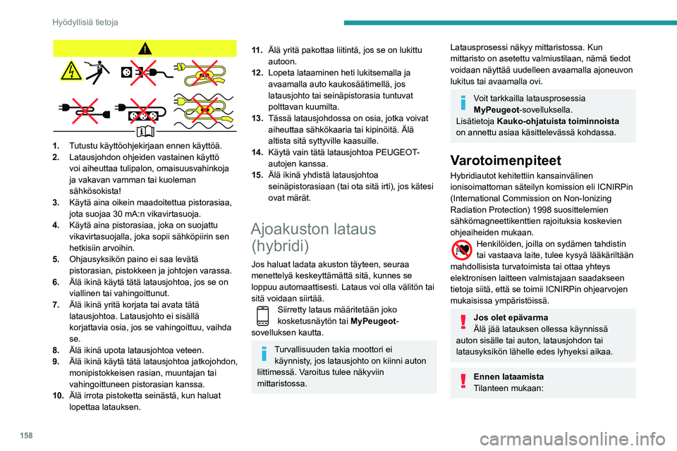 Peugeot 508 2020 Omistajan käsikirja (in Finnish) 158
Hyödyllisiä tietoja
1.Tutustu käyttöohjekirjaan ennen käyttöä.
2. Latausjohdon ohjeiden vastainen käyttö
voi aiheuttaa tulipalon, omaisuusvahinkoja
ja vakavan vamman tai kuoleman
sähk Peugeot 508 2020 Omistajan käsikirja (in Finnish) 158
Hyödyllisiä tietoja
1.Tutustu käyttöohjekirjaan ennen käyttöä.
2. Latausjohdon ohjeiden vastainen käyttö
voi aiheuttaa tulipalon, omaisuusvahinkoja
ja vakavan vamman tai kuoleman
sähk