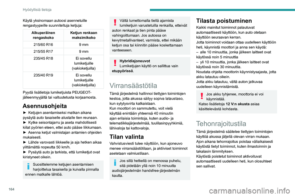 Peugeot 508 2020 Omistajan käsikirja (in Finnish) 164
Hyödyllisiä tietoja
Käytä yksinomaan autoosi asennetuille
rengastyypeille suunniteltuja ketjuja:
Alkuperäinen rengaskoko Ketjun renkaan
maksimikoko
215/60 R16 9
mm
215/55
R17 9
mm
2 Peugeot 508 2020 Omistajan käsikirja (in Finnish) 164
Hyödyllisiä tietoja
Käytä yksinomaan autoosi asennetuille
rengastyypeille suunniteltuja ketjuja:
Alkuperäinen rengaskoko Ketjun renkaan
maksimikoko
215/60 R16 9
mm
215/55
R17 9
mm
2