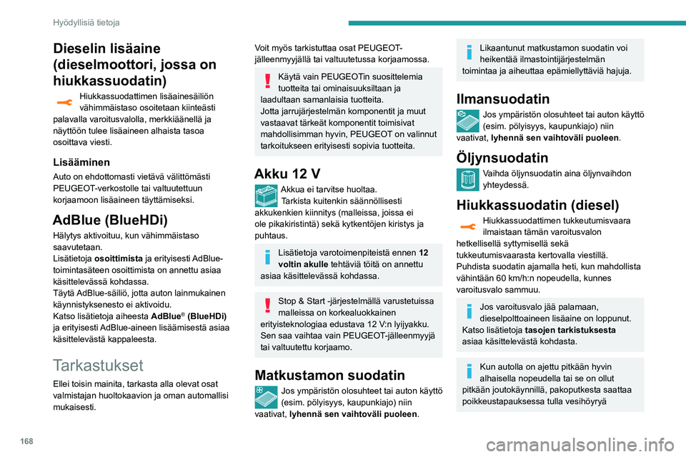 Peugeot 508 2020 Omistajan käsikirja (in Finnish) 168
Hyödyllisiä tietoja
Dieselin lisäaine
(dieselmoottori, jossa on
hiukkassuodatin)
Hiukkassuodattimen lisäainesäiliön
vähimmäistaso osoitetaan kiinteästi
palavalla varoitusvalolla, merk Peugeot 508 2020 Omistajan käsikirja (in Finnish) 168
Hyödyllisiä tietoja
Dieselin lisäaine
(dieselmoottori, jossa on
hiukkassuodatin)
Hiukkassuodattimen lisäainesäiliön
vähimmäistaso osoitetaan kiinteästi
palavalla varoitusvalolla, merk