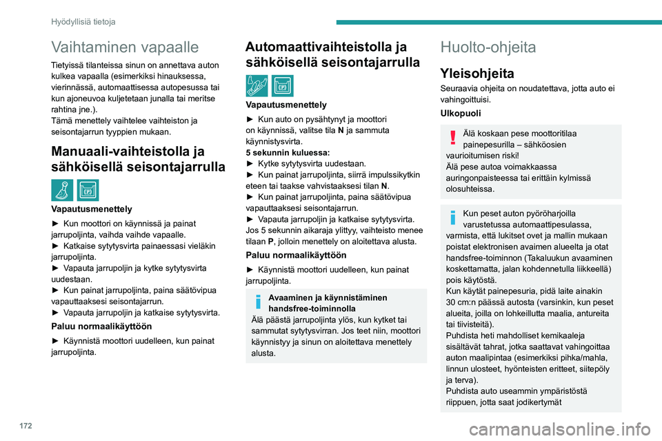 Peugeot 508 2020 Omistajan käsikirja (in Finnish) 172
Hyödyllisiä tietoja
Vaihtaminen vapaalle
Tietyissä tilanteissa sinun on annettava auton kulkea vapaalla (esimerkiksi hinauksessa,
vierinnässä, automaattisessa autopesussa tai
kun ajoneuvoa Peugeot 508 2020 Omistajan käsikirja (in Finnish) 172
Hyödyllisiä tietoja
Vaihtaminen vapaalle
Tietyissä tilanteissa sinun on annettava auton kulkea vapaalla (esimerkiksi hinauksessa,
vierinnässä, automaattisessa autopesussa tai
kun ajoneuvoa