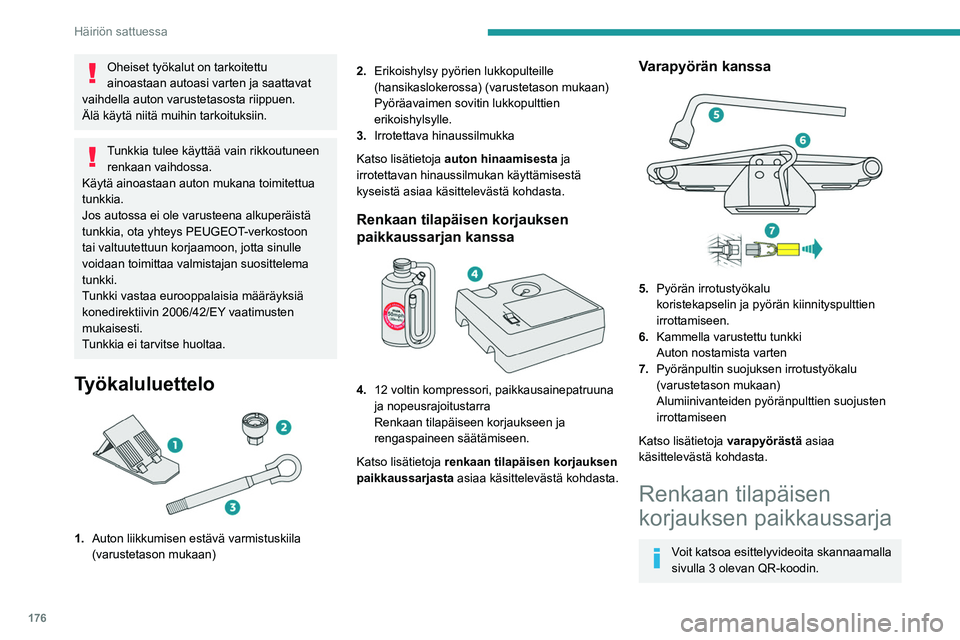 Peugeot 508 2020 Omistajan käsikirja (in Finnish) 176
Häiriön sattuessa
Oheiset työkalut on tarkoitettu
ainoastaan autoasi varten ja saattavat
vaihdella auton varustetasosta riippuen.
Älä käytä niitä muihin tarkoituksiin.
Tunkkia tulee käy Peugeot 508 2020 Omistajan käsikirja (in Finnish) 176
Häiriön sattuessa
Oheiset työkalut on tarkoitettu
ainoastaan autoasi varten ja saattavat
vaihdella auton varustetasosta riippuen.
Älä käytä niitä muihin tarkoituksiin.
Tunkkia tulee käy