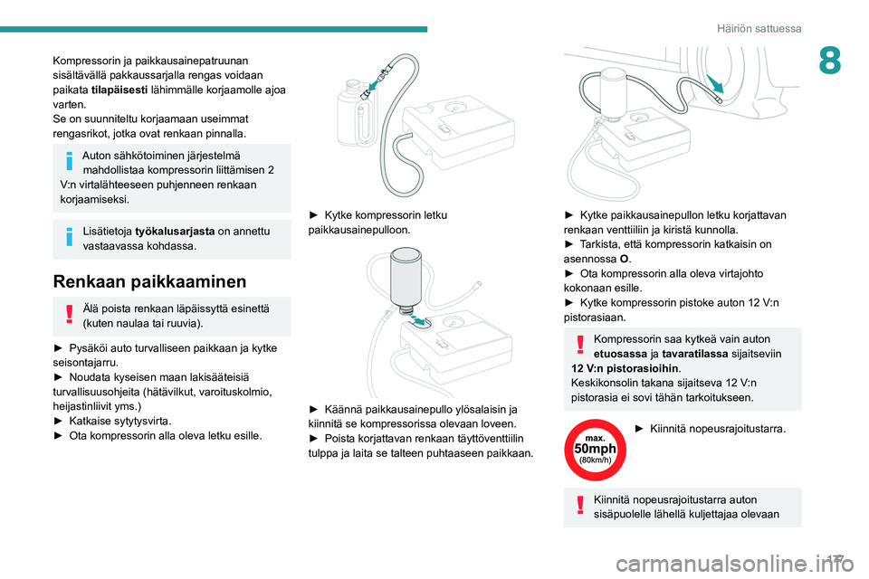 Peugeot 508 2020 Omistajan käsikirja (in Finnish) 177
Häiriön sattuessa
8Kompressorin ja paikkausainepatruunan
sisältävällä pakkaussarjalla rengas voidaan
paikata tilapäisesti lähimmälle korjaamolle ajoa
varten.
Se on suunniteltu korjaama Peugeot 508 2020 Omistajan käsikirja (in Finnish) 177
Häiriön sattuessa
8Kompressorin ja paikkausainepatruunan
sisältävällä pakkaussarjalla rengas voidaan
paikata tilapäisesti lähimmälle korjaamolle ajoa
varten.
Se on suunniteltu korjaama