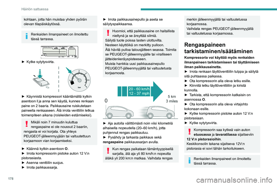 Peugeot 508 2020 Omistajan käsikirja (in Finnish) 178
Häiriön sattuessa
kohtaan, jotta hän muistaa yhden pyörän
olevan tilapäiskäytössä.
Renkaiden ilmanpaineet on ilmoitettu
tässä tarrassa.
► Kytke sytytysvirta.
► Käy Peugeot 508 2020 Omistajan käsikirja (in Finnish) 178
Häiriön sattuessa
kohtaan, jotta hän muistaa yhden pyörän
olevan tilapäiskäytössä.
Renkaiden ilmanpaineet on ilmoitettu
tässä tarrassa.
► Kytke sytytysvirta.
► Käy