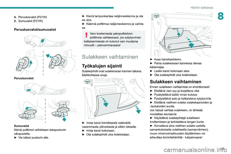 Peugeot 508 2020 Omistajan käsikirja (in Finnish) 185
Häiriön sattuessa
84.Peruutusvalot (P21W)
5. Sumuvalot (P21W)
Peruutusvalot/sumuvalot
Peruutusvalot
Sumuvalot
Nämä polttimot vaihdetaan takapuskurin
ulkopuolelta.
► Vie
kätesi Peugeot 508 2020 Omistajan käsikirja (in Finnish) 185
Häiriön sattuessa
84.Peruutusvalot (P21W)
5. Sumuvalot (P21W)
Peruutusvalot/sumuvalot
Peruutusvalot
Sumuvalot
Nämä polttimot vaihdetaan takapuskurin
ulkopuolelta.
► Vie
kätesi