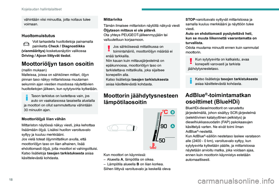 Peugeot 508 2020 Omistajan käsikirja (in Finnish) 18
Kojelaudan hallintalaitteet
vähintään viisi minuuttia, jotta nollaus tulee
voimaan.
Huoltomuistutus
Voit tarkastella huoltotietoja painamalla
painiketta Check / Diagnostiikka
(vianmääritys) Peugeot 508 2020 Omistajan käsikirja (in Finnish) 18
Kojelaudan hallintalaitteet
vähintään viisi minuuttia, jotta nollaus tulee
voimaan.
Huoltomuistutus
Voit tarkastella huoltotietoja painamalla
painiketta Check / Diagnostiikka
(vianmääritys)