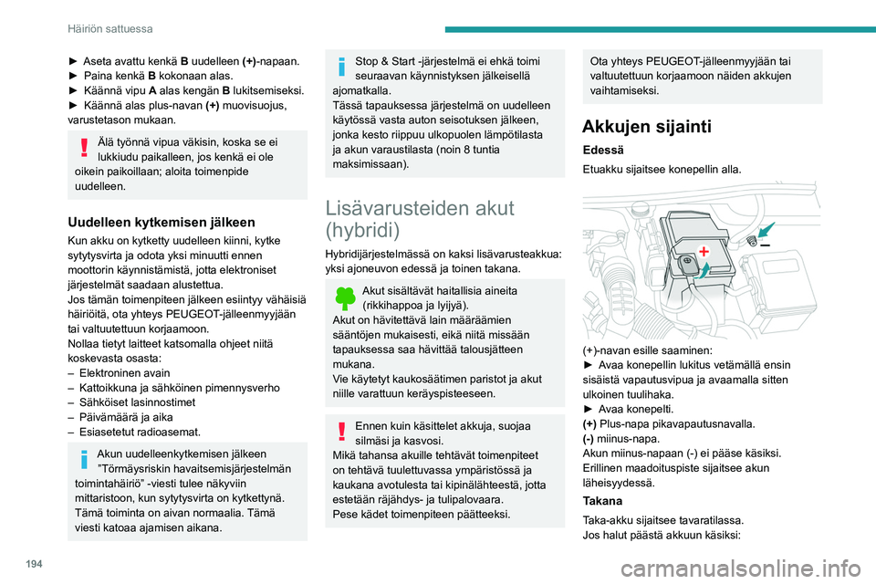 Peugeot 508 2020  Omistajan käsikirja (in Finnish) 194
Häiriön sattuessa
►  Aseta avattu kenkä B uudelleen (+) -napaan.
►  Paina   kenkä  B  kokonaan alas.
►  Käännä
  vipu  
A
  alas kengän B lukitsemiseksi.
►  K