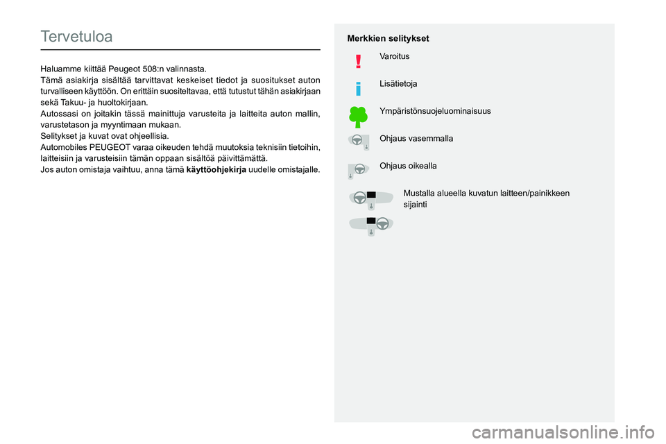 Peugeot 508 2020  Omistajan käsikirja (in Finnish)   
 
 
 
  
   
   
 
  
 
  
 
 
   
 
 
   
 
 
  
Tervetuloa
Haluamme kiittää Peugeot 508:n valinnasta.
Tämä asiakirja sisältää tarvittavat keskeiset tiedot ja s\
uositukset auton 
turvallis