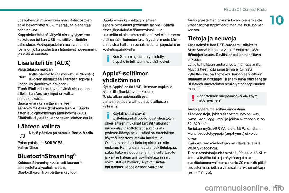 Peugeot 508 2020 Omistajan käsikirja (in Finnish) 213
PEUGEOT Connect Radio
10Jos vähennät muiden kuin musiikkitiedostojen
sekä hakemistojen lukumäärää, se pienentää
odotusaikaa.
Kappaleluettelot päivittyvät aina sytytysvirran
katketess Peugeot 508 2020 Omistajan käsikirja (in Finnish) 213
PEUGEOT Connect Radio
10Jos vähennät muiden kuin musiikkitiedostojen
sekä hakemistojen lukumäärää, se pienentää
odotusaikaa.
Kappaleluettelot päivittyvät aina sytytysvirran
katketess