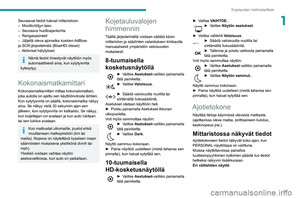 Peugeot 508 2020  Omistajan käsikirja (in Finnish) 21
Kojelaudan hallintalaitteet
1Seuraavat tiedot tulevat mittaristoon:
– Moottoriöljyn taso
–
 
Seuraava huoltoajankohta
–

  Rengaspaineet
–
 
Jäljellä oleva ajomatka koskien
  
AdBlue- 
j