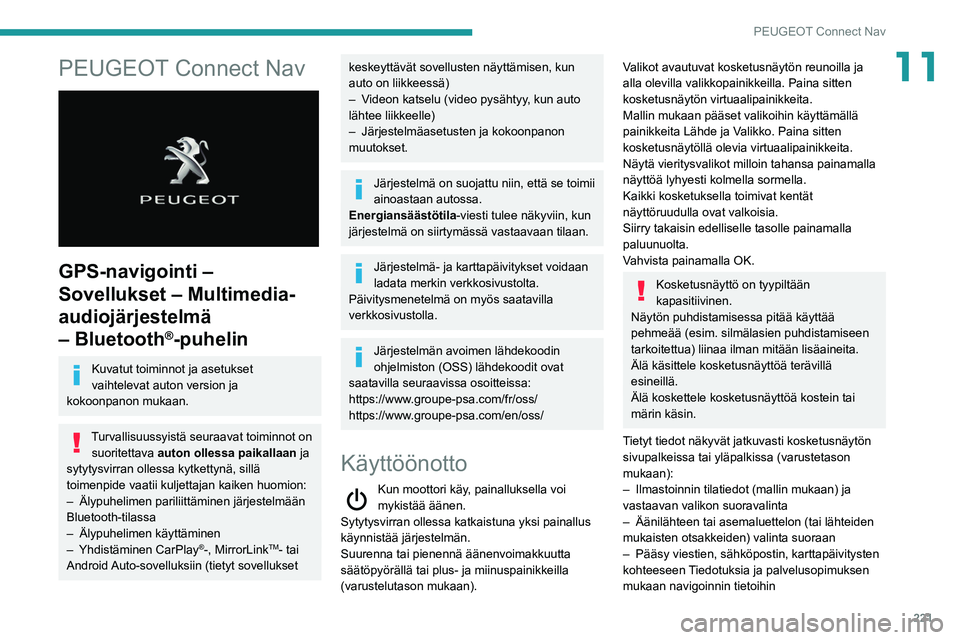 Peugeot 508 2020 Omistajan käsikirja (in Finnish) 221
PEUGEOT Connect Nav
11PEUGEOT Connect Nav
GPS-navigointi –
Sovellukset – Multimedia-
audiojärjestelmä
– Bluetooth
®-puhelin
Kuvatut toiminnot ja asetukset
vaihtelevat auton version Peugeot 508 2020 Omistajan käsikirja (in Finnish) 221
PEUGEOT Connect Nav
11PEUGEOT Connect Nav
GPS-navigointi –
Sovellukset – Multimedia-
audiojärjestelmä
– Bluetooth
®-puhelin
Kuvatut toiminnot ja asetukset
vaihtelevat auton version