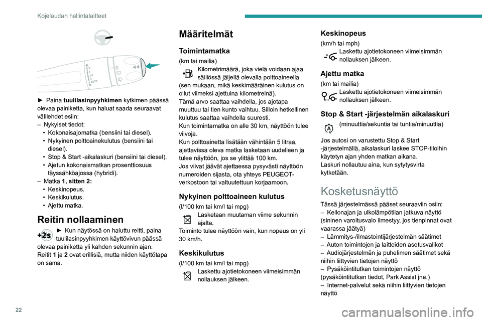 Peugeot 508 2020  Omistajan käsikirja (in Finnish) 22
Kojelaudan hallintalaitteet
 
 
 
►  Paina tuulilasinpyyhkimen  kytkimen päässä 
olevaa painiketta, kun haluat saada seuraavat 
välilehdet esiin:
–
 
Nykyiset tiedot:
•

 
Kokonaisajo