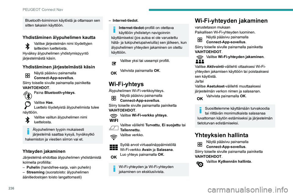 Peugeot 508 2020  Omistajan käsikirja (in Finnish) 236
PEUGEOT Connect Nav
Bluetooth-toiminnon käytöstä ja ottamaan sen 
sitten takaisin käyttöön.
Yhdistäminen älypuhelimen kautta
Valitse järjestelmän nimi löydettyjen 
laitteiden luettelost