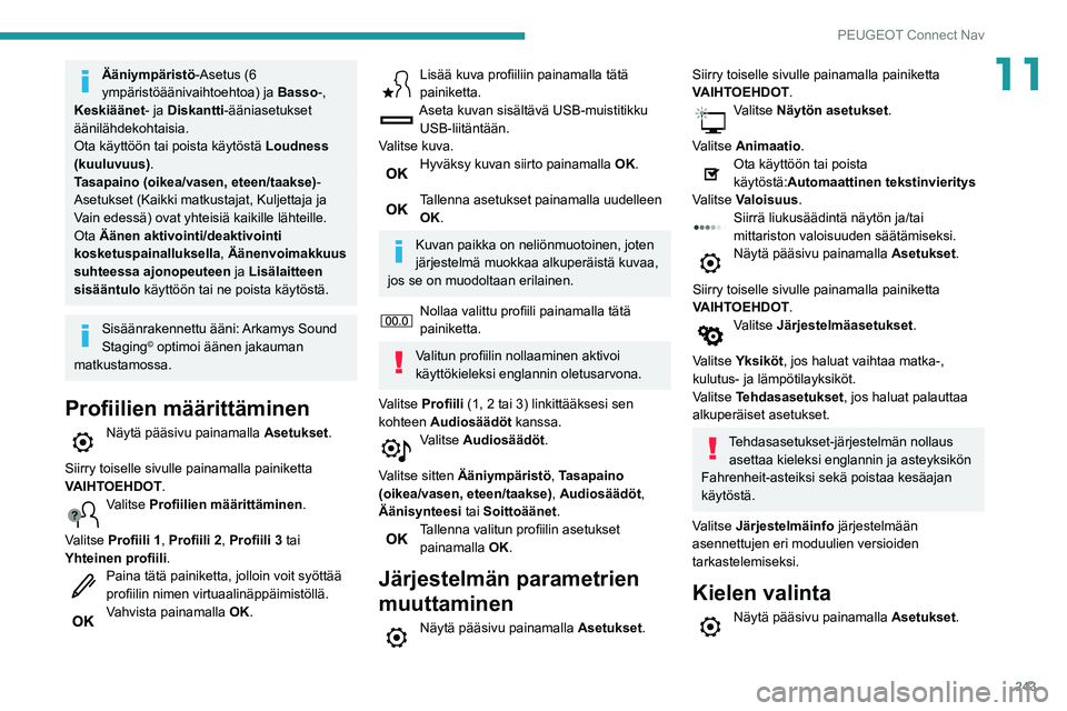Peugeot 508 2020  Omistajan käsikirja (in Finnish) 243
PEUGEOT Connect Nav
11Ääniympäristö-Asetus (6 
ympäristöäänivaihtoehtoa) ja Basso-, 
Keskiäänet - ja Diskantti-ääniasetukset 
äänilähdekohtaisia.
Ota käyttöön tai poista käytös