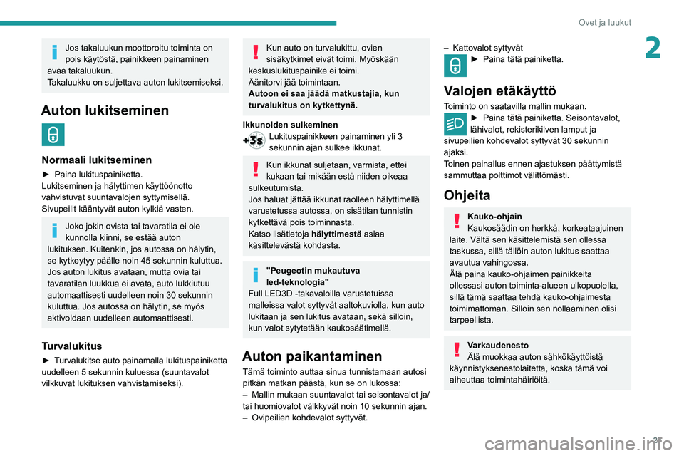 Peugeot 508 2020  Omistajan käsikirja (in Finnish) 27
Ovet ja luukut
2Jos takaluukun moottoroitu toiminta on 
pois käytöstä, painikkeen painaminen 
avaa takaluukun.
Takaluukku on suljettava auton lukitsemiseksi.
Auton lukitseminen  
Normaali lukits