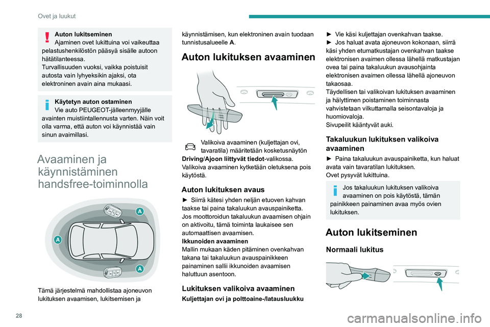 Peugeot 508 2020  Omistajan käsikirja (in Finnish) 28
Ovet ja luukut
Auton lukitseminen
Ajaminen ovet lukittuina voi vaikeuttaa 
pelastushenkilöstön pääsyä sisälle autoon 
hätätilanteessa.
Turvallisuuden vuoksi, vaikka poistuisit 
autosta vain