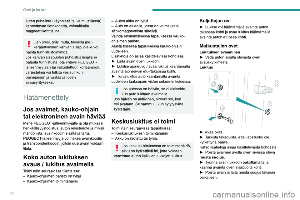 Peugeot 508 2020  Omistajan käsikirja (in Finnish) 30
Ovet ja luukut
kuten puhelinta (käynnissä tai valmiustilassa), 
kannettavaa tietokonetta, voimakkaita 
magneettikenttiä jne.
Lian (vesi, pöly, muta, tiesuola jne.) 
kerääntyminen kahvan sisä