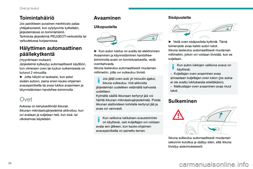 Peugeot 508 2020  Omistajan käsikirja (in Finnish) 34
Ovet ja luukut
Toimintahäiriö
Jos painikkeen punainen merkkivalo palaa 
yhtäjaksoisesti, kun sytytysvirta kytketään, 
järjestelmässä on toimintahäiriö.
Tarkistuta järjestelmä PEUGEOT-ve