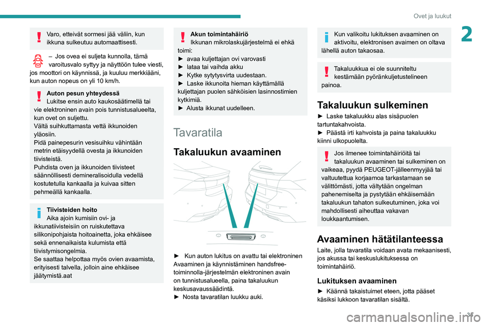 Peugeot 508 2020  Omistajan käsikirja (in Finnish) 35
Ovet ja luukut
2Varo, etteivät sormesi jää väliin, kun 
ikkuna sulkeutuu automaattisesti.
– Jos ovea ei suljeta kunnolla, tämä 
varoitusvalo syttyy ja näyttöön tulee viesti, 
jos moottor