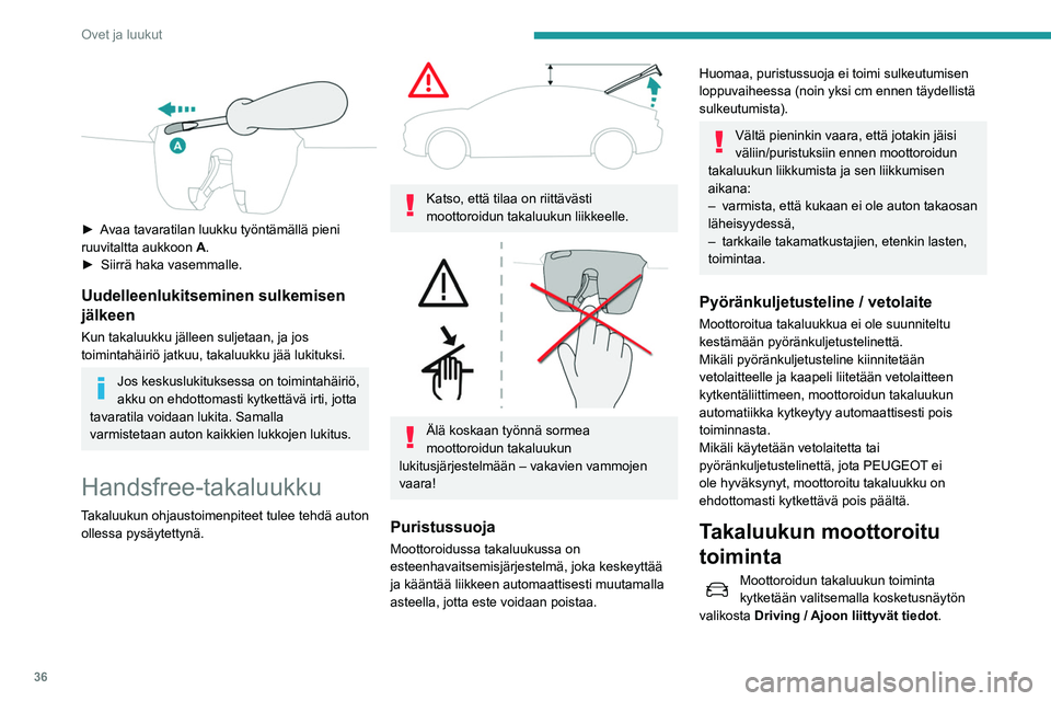 Peugeot 508 2020  Omistajan käsikirja (in Finnish) 36
Ovet ja luukut
 
 
►  Avaa tavaratilan luukku työntämällä pieni ruuvitaltta aukkoon A
.
►  Siirrä
  haka   vasemmalle.
Uudelleenlukitseminen sulkemisen 
jälkeen
Kun taka