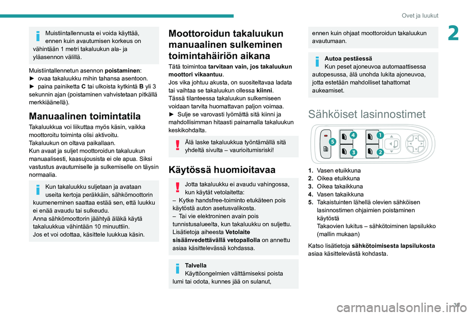 Peugeot 508 2020  Omistajan käsikirja (in Finnish) 39
Ovet ja luukut
2Muistiintallennusta ei voida käyttää, 
ennen kuin avautumisen korkeus on 
vähintään 1 metri takaluukun ala- ja 
yläasennon välillä.
Muistiintallennetun asennon  poistaminen