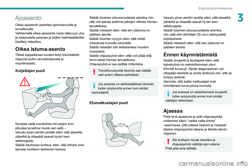 Peugeot 508 2020  Omistajan käsikirja (in Finnish) 43
Ergonomia ja mukavuus
3Ajoasento
Oikea ajoasento parantaa ajomukavuutta ja 
turvallisuutta.
Valitsemalla oikea ajoasento myös näkyvyys ulos 
ja sisäpuolelle paranee ja lisäksi hallintalaitteide