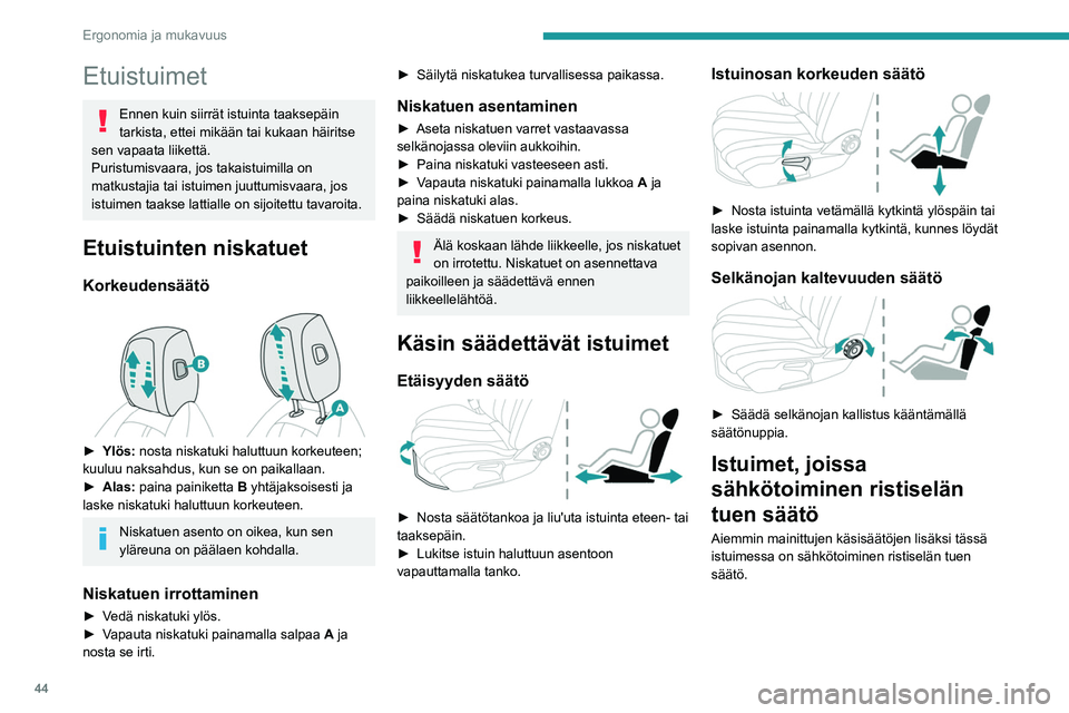Peugeot 508 2020  Omistajan käsikirja (in Finnish) 44
Ergonomia ja mukavuus
Ristiselän tuen sähköinen säätäminen 
 
Kytkimellä voidaan säätää erikseen 
ristiseläntuen syvyys ja korkeus.
►  Pidä kytkimen etu- tai takaosaa 
pa