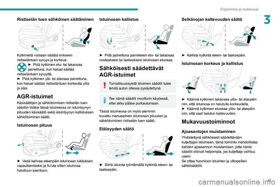 Peugeot 508 2020  Omistajan käsikirja (in Finnish) 45
Ergonomia ja mukavuus
3Ristiselän tuen sähköinen säätäminen 
 
Kytkimellä voidaan säätää erikseen 
ristiseläntuen syvyys ja korkeus.
►  Pidä kytkimen etu- tai takaosaa pa