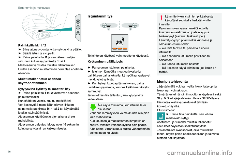 Peugeot 508 2020  Omistajan käsikirja (in Finnish) 46
Ergonomia ja mukavuus
Istuimet on säädettävä yksi kerrallaan aloittaen 
kuljettajan istuimesta.
Voit muuttaa asetuksia seuraavasti:
►  Aloita kuljettajan istuimesta.
►  Valitse hi
