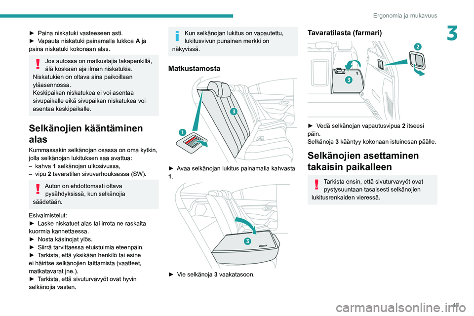 Peugeot 508 2020  Omistajan käsikirja (in Finnish) 49
Ergonomia ja mukavuus
3►  Paina niskatuki vasteeseen asti.
►  Vapauta   niskatuki   painamalla   lukkoa  A  ja 
paina niskatuki kokonaan alas.
Jos autossa on matkustajia takap