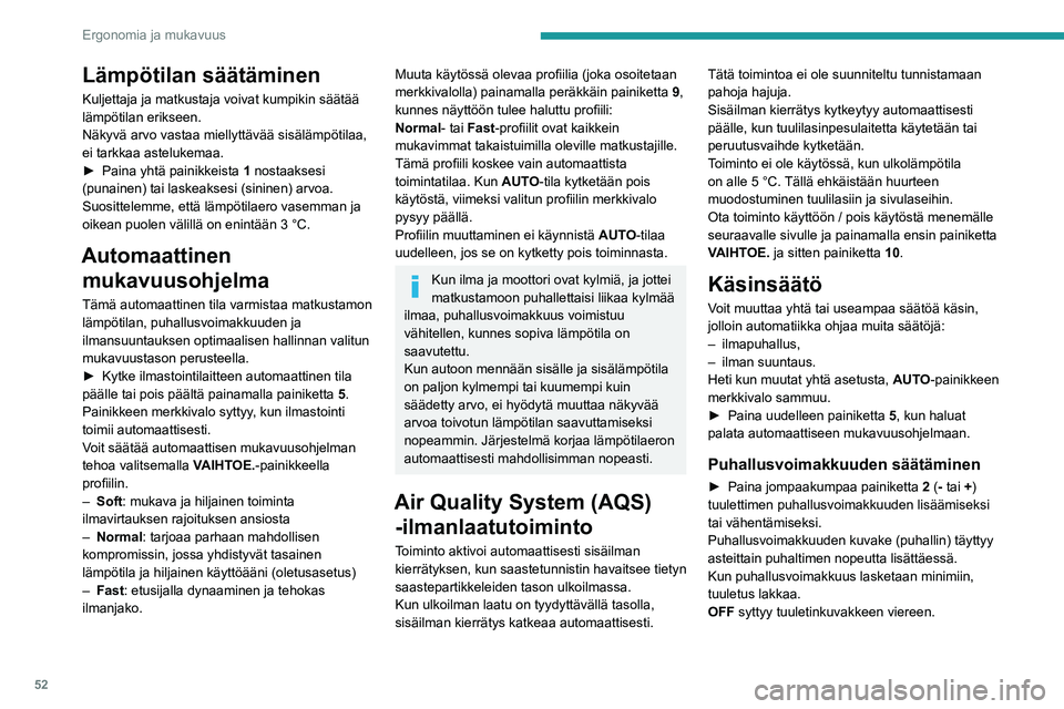 Peugeot 508 2020  Omistajan käsikirja (in Finnish) 52
Ergonomia ja mukavuus
Ilmansuuntauksen säätäminen
►  Paina painiketta 3 säätääksesi 
ilmansuuntausta matkustamossa.
Tuulilasi ja sivuikkunat 
Keskisuutin ja päätysuuttimet 
Jalkati