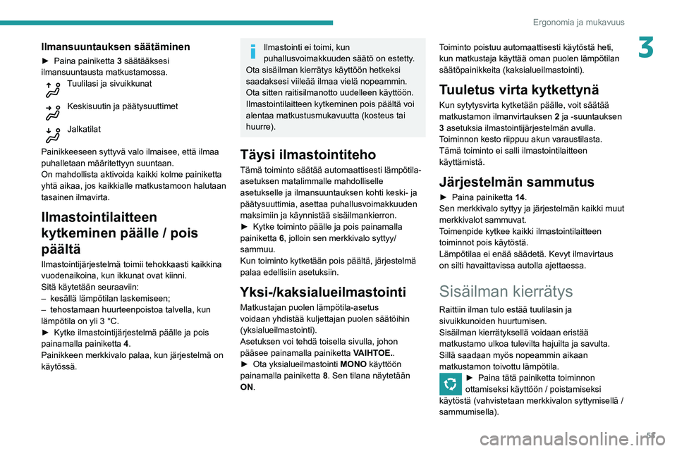 Peugeot 508 2020  Omistajan käsikirja (in Finnish) 53
Ergonomia ja mukavuus
3Ilmansuuntauksen säätäminen
►  Paina painiketta 3 säätääksesi 
ilmansuuntausta matkustamossa.
Tuulilasi ja sivuikkunat 
Keskisuutin ja päätysuuttimet 
Jalkat