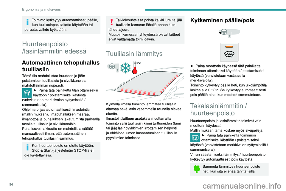 Peugeot 508 2020  Omistajan käsikirja (in Finnish) 54
Ergonomia ja mukavuus
pienempi virrankulutus vähentää myös 
polttoaineen kulutusta.
Lisälämmitys-/
lisätuuletusjärjestelmä
 
 
 
 
Lämmitys
Tämä on erillinen lisäjärjestelmä, joka l