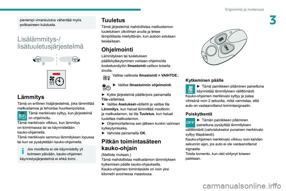 Peugeot 508 2020  Omistajan käsikirja (in Finnish) 55
Ergonomia ja mukavuus
3pienempi virrankulutus vähentää myös 
polttoaineen kulutusta.
Lisälämmitys-/
lisätuuletusjärjestelmä
 
 
 
 
Lämmitys
Tämä on erillinen lisäjärjestelmä, joka l