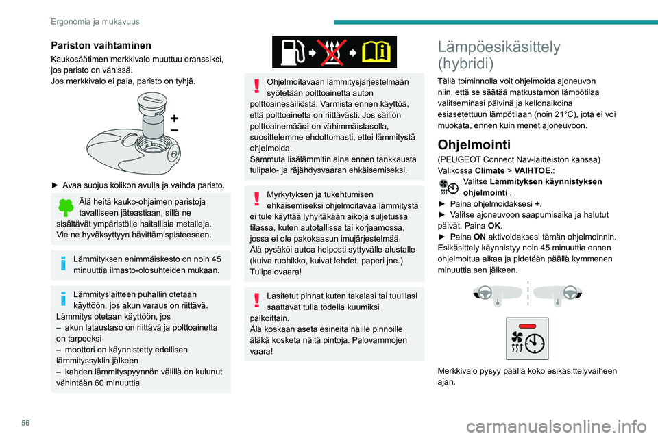Peugeot 508 2020  Omistajan käsikirja (in Finnish) 56
Ergonomia ja mukavuus
Voit tehdä useita ohjelmointeja.
Kaikki niistä tallentuvat järjestelmään.
Akun käyttöiän optimoimiseksi suosittelemme, 
että suoritat ohjelmoinnin, kun auto on 
latau