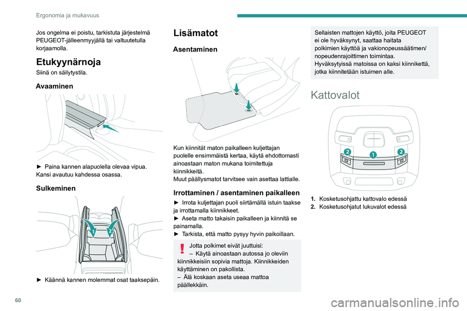 Peugeot 508 2020 Omistajan käsikirja (in Finnish) 60
Ergonomia ja mukavuus
3.Kosketusohjatut lukuvalot takana
Kosketusohjattu kattovalo
edessä
Valo syttyy vähitellen, kun:
– auton lukitus avataan
– sytytysvirta kytketään pois päältä
– Peugeot 508 2020 Omistajan käsikirja (in Finnish) 60
Ergonomia ja mukavuus
3.Kosketusohjatut lukuvalot takana
Kosketusohjattu kattovalo
edessä
Valo syttyy vähitellen, kun:
– auton lukitus avataan
– sytytysvirta kytketään pois päältä
–