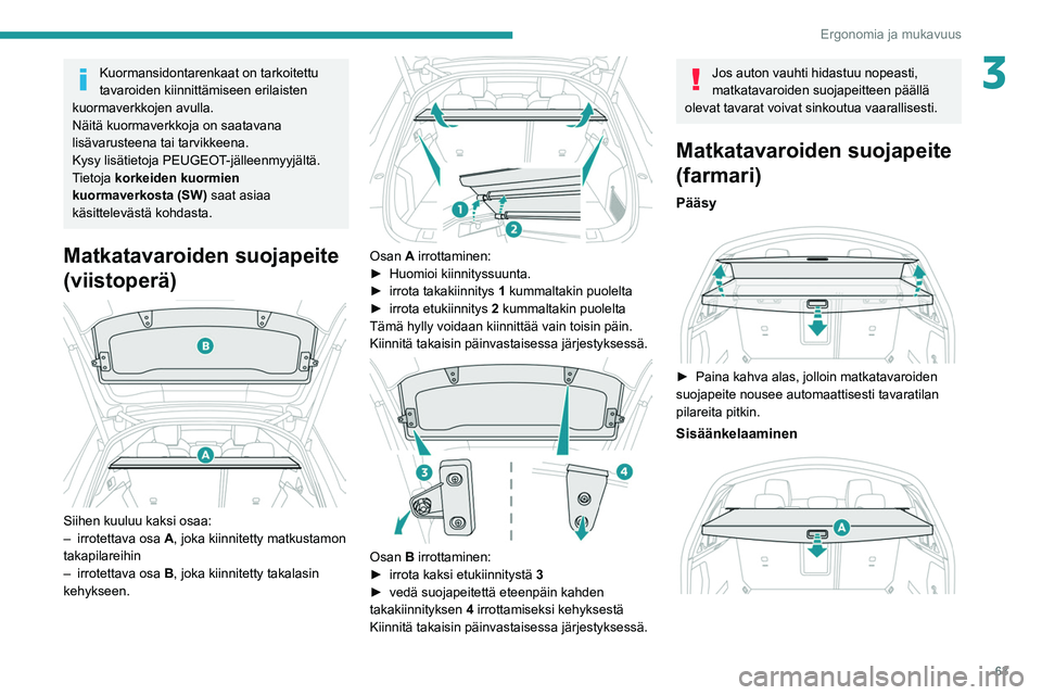 Peugeot 508 2020 Omistajan käsikirja (in Finnish) 63
Ergonomia ja mukavuus
3Kuormansidontarenkaat on tarkoitettu
tavaroiden kiinnittämiseen erilaisten
kuormaverkkojen avulla.
Näitä kuormaverkkoja on saatavana
lisävarusteena tai tarvikkeena.
Ky Peugeot 508 2020 Omistajan käsikirja (in Finnish) 63
Ergonomia ja mukavuus
3Kuormansidontarenkaat on tarkoitettu
tavaroiden kiinnittämiseen erilaisten
kuormaverkkojen avulla.
Näitä kuormaverkkoja on saatavana
lisävarusteena tai tarvikkeena.
Ky