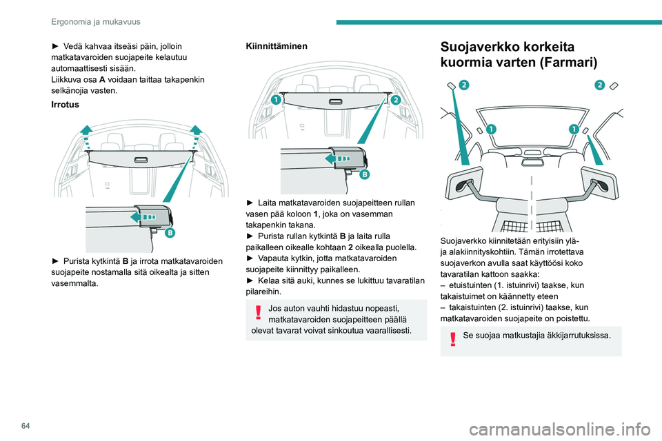 Peugeot 508 2020 Omistajan käsikirja (in Finnish) 64
Ergonomia ja mukavuus
1. istuinrivi
► Taita takaistuimet alas.
► Irrota takaniskatuet.
► Aseta suojaverkon rulla kahden kiskon
yläpuolelle (sijaitsevat eteen kä Peugeot 508 2020 Omistajan käsikirja (in Finnish) 64
Ergonomia ja mukavuus
1. istuinrivi
► Taita takaistuimet alas.
► Irrota takaniskatuet.
► Aseta suojaverkon rulla kahden kiskon
yläpuolelle (sijaitsevat eteen kä