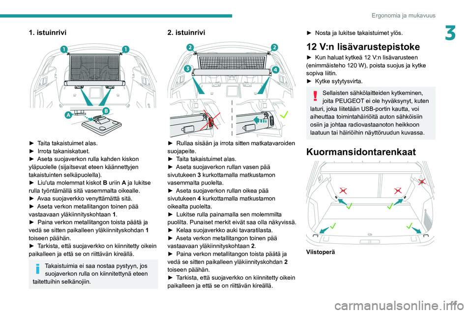 Peugeot 508 2020 Omistajan käsikirja (in Finnish) 65
Ergonomia ja mukavuus
31. istuinrivi
► Taita takaistuimet alas.
► Irrota takaniskatuet.
► Aseta
suojaverkon rulla kahden kiskon
yläpuolelle (sijaitsev Peugeot 508 2020 Omistajan käsikirja (in Finnish) 65
Ergonomia ja mukavuus
31. istuinrivi
► Taita takaistuimet alas.
► Irrota takaniskatuet.
► Aseta
suojaverkon rulla kahden kiskon
yläpuolelle (sijaitsev