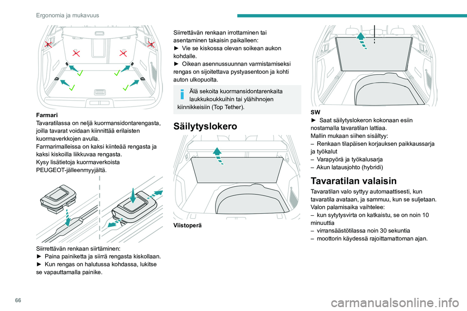 Peugeot 508 2020 Omistajan käsikirja (in Finnish) 66
Ergonomia ja mukavuus
Farmari
Tavaratilassa on neljä kuormansidontarengasta,
joilla tavarat voidaan kiinnittää erilaisten
kuormaverkkojen avulla.
Farmarimalleissa on kaksi kiinteää rengast Peugeot 508 2020 Omistajan käsikirja (in Finnish) 66
Ergonomia ja mukavuus
Farmari
Tavaratilassa on neljä kuormansidontarengasta,
joilla tavarat voidaan kiinnittää erilaisten
kuormaverkkojen avulla.
Farmarimalleissa on kaksi kiinteää rengast
