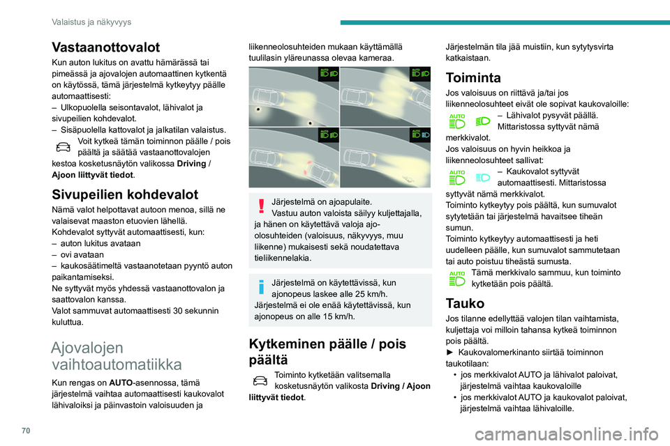Peugeot 508 2020  Omistajan käsikirja (in Finnish) 70
Valaistus ja näkyvyys
Toiminnon aktivoimiseksi anna valomerkki 
uudelleen.
Järjestelmä saattaa häiriintyä tai se ei 
toimi kunnolla:
–  jos näkyvyys on huono (lumipyry, 
rankkasade jne.)
