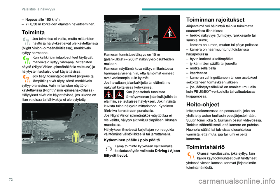 Peugeot 508 2020  Omistajan käsikirja (in Finnish) 72
Valaistus ja näkyvyys
Ota yhteys PEUGEOT-jälleenmyyjään tai 
valtuutettuun korjaamoon.
Lasinpyyhkimen kytkin
Huolehdi talviaikaan, että puhdistat 
lumen, jään ja huurteen tuulilasista, 
lasi