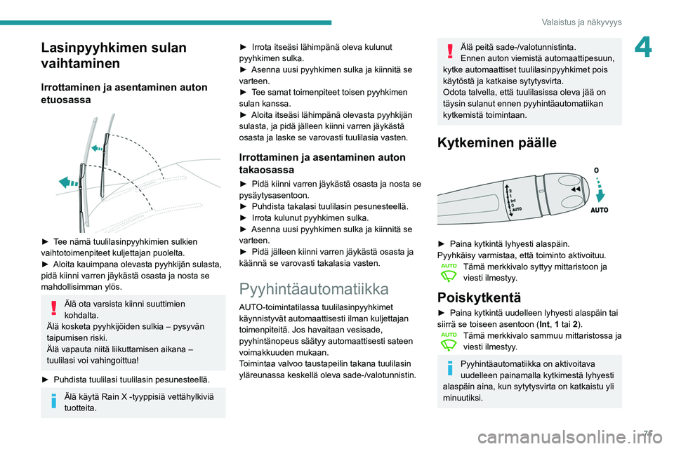 Peugeot 508 2020  Omistajan käsikirja (in Finnish) 75
Valaistus ja näkyvyys
4Lasinpyyhkimen sulan 
vaihtaminen
Irrottaminen ja asentaminen auton 
etuosassa
 
 
►  Tee nämä tuulilasinpyyhkimien sulkien vaihtotoimenpiteet kuljettajan puol