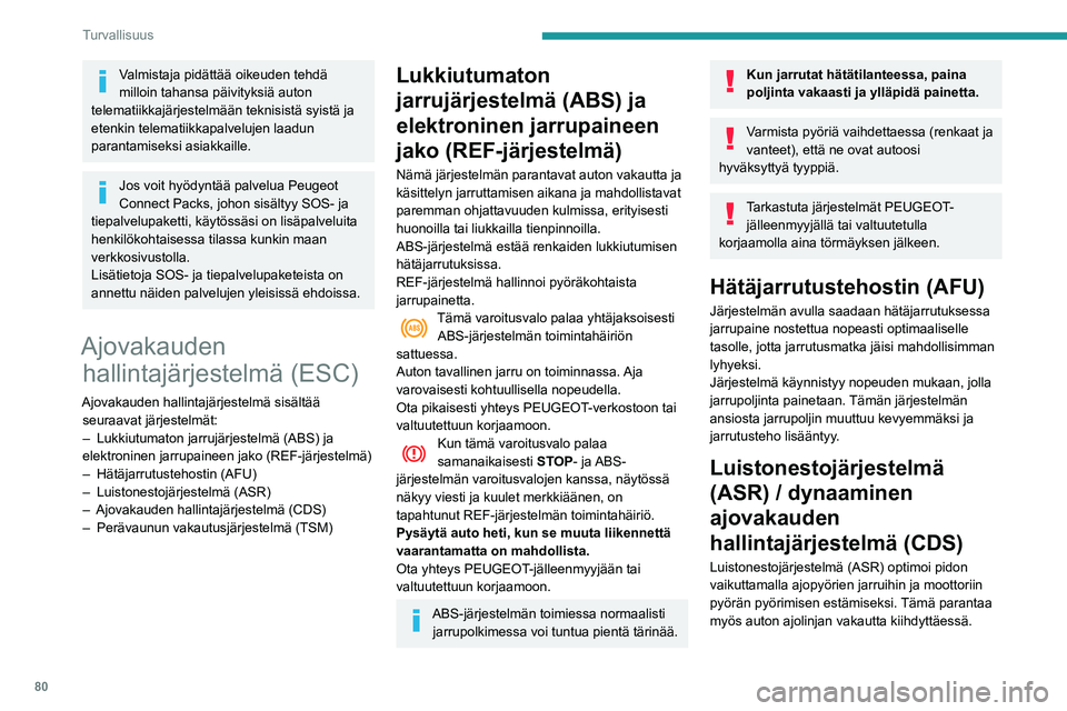 Peugeot 508 2020 Omistajan käsikirja (in Finnish) 80
Turvallisuus
Jos auton todellinen ajolinja ja kuljettajan
haluama ajolinja poikkeavat toisistaan, CDS-
järjestelmä jarruttaa joko yhtä tai useampaa
pyörää ja moottorin käyntinopeutta, jott Peugeot 508 2020 Omistajan käsikirja (in Finnish) 80
Turvallisuus
Jos auton todellinen ajolinja ja kuljettajan
haluama ajolinja poikkeavat toisistaan, CDS-
järjestelmä jarruttaa joko yhtä tai useampaa
pyörää ja moottorin käyntinopeutta, jott