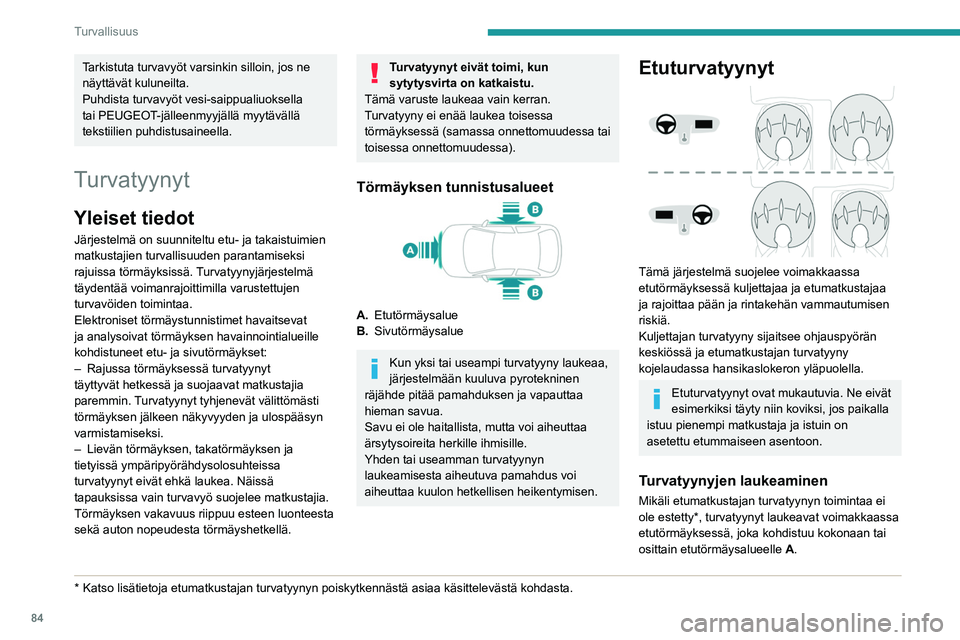 Peugeot 508 2020 Omistajan käsikirja (in Finnish) 84
Turvallisuus
Etuturvatyyny aukeaa etumatkustajan pään
sekä rintakehän alueen ja kojelaudan väliin,
kuljettajan puolella pään sekä rintakehän alueen
ja ohjauspyörän väliin ja vaimenta Peugeot 508 2020 Omistajan käsikirja (in Finnish) 84
Turvallisuus
Etuturvatyyny aukeaa etumatkustajan pään
sekä rintakehän alueen ja kojelaudan väliin,
kuljettajan puolella pään sekä rintakehän alueen
ja ohjauspyörän väliin ja vaimenta