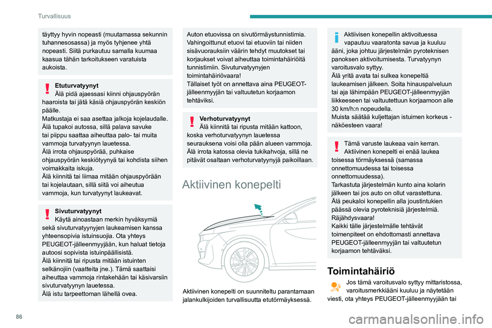 Peugeot 508 2020 Omistajan käsikirja (in Finnish) 86
Turvallisuus
valtuutettuun korjaamoon järjestelmän tarkistusta
varten.
Aktiivinen konepelti ei välttämättä laukea
törmäystilanteessa.
Lasten turvaistuimet
Lainsäädäntö lasten kuljetuk Peugeot 508 2020 Omistajan käsikirja (in Finnish) 86
Turvallisuus
valtuutettuun korjaamoon järjestelmän tarkistusta
varten.
Aktiivinen konepelti ei välttämättä laukea
törmäystilanteessa.
Lasten turvaistuimet
Lainsäädäntö lasten kuljetuk
