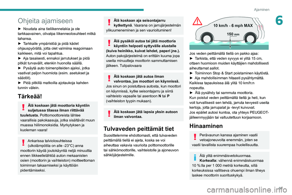 Peugeot 508 2020 Omistajan käsikirja (in Finnish) 97
Ajaminen
6Ohjeita ajamiseen
► Noudata aina tieliikennelakia ja ole tarkkaavainen, olivatpa liikenneolosuhteet mitkä
tahansa.
► Tarkkaile ympäristöä ja pidä Peugeot 508 2020 Omistajan käsikirja (in Finnish) 97
Ajaminen
6Ohjeita ajamiseen
► Noudata aina tieliikennelakia ja ole tarkkaavainen, olivatpa liikenneolosuhteet mitkä
tahansa.
► Tarkkaile ympäristöä ja pidä