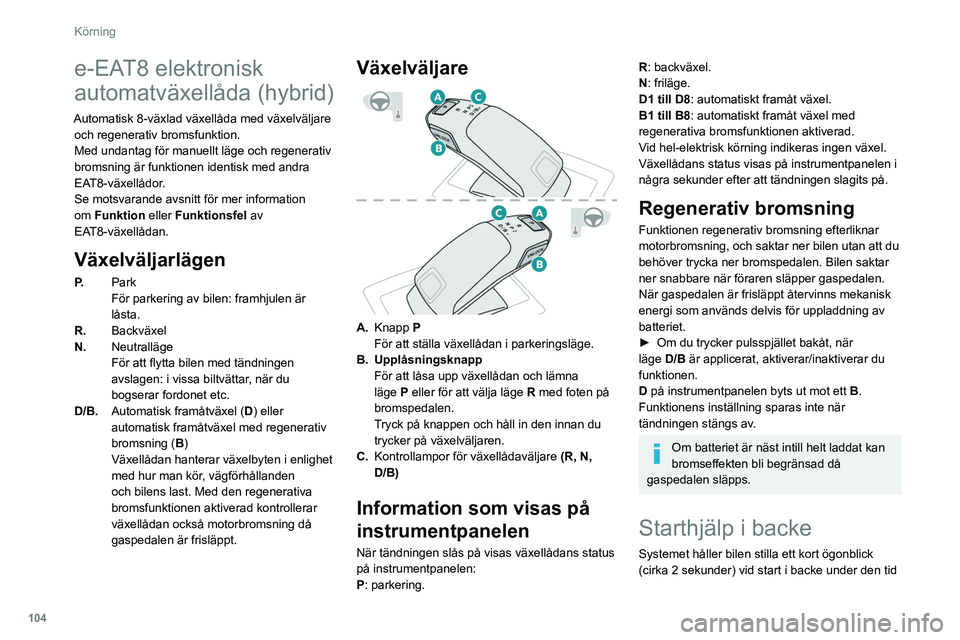 Peugeot 508 2020 Ägarmanual (in Swedish) 104
Körning
e-EAT8 elektronisk
automatväxellåda (hybrid)
Automatisk 8-växlad växellåda med växelväljare och regenerativ bromsfunktion.
Med undantag för manuellt läge och regenerativ
bromsn Peugeot 508 2020 Ägarmanual (in Swedish) 104
Körning
e-EAT8 elektronisk
automatväxellåda (hybrid)
Automatisk 8-växlad växellåda med växelväljare och regenerativ bromsfunktion.
Med undantag för manuellt läge och regenerativ
bromsn
