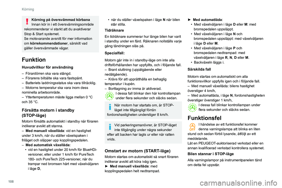 Peugeot 508 2020  Ägarmanual (in Swedish) 108
Körning
Körning på översvämmad körbana
Innan kör in i ett översvämningsområde 
rekommenderar vi starkt att du avaktiverar 
Stop & Start systemet.
Se motsvarande avsnitt för mer informat