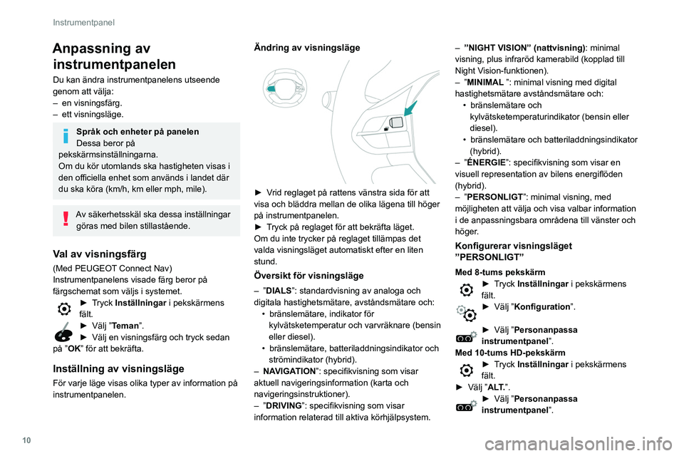 Peugeot 508 2020 Ägarmanual (in Swedish) 10
Instrumentpanel
Anpassning av instrumentpanelen
Du kan ändra instrumentpanelens utseende
genom att välja:
–
en visningsfärg.
–
ett visningsläge.
Språk och enheter på panelen
Dessa b Peugeot 508 2020 Ägarmanual (in Swedish) 10
Instrumentpanel
Anpassning av instrumentpanelen
Du kan ändra instrumentpanelens utseende
genom att välja:
–
en visningsfärg.
–
ett visningsläge.
Språk och enheter på panelen
Dessa b