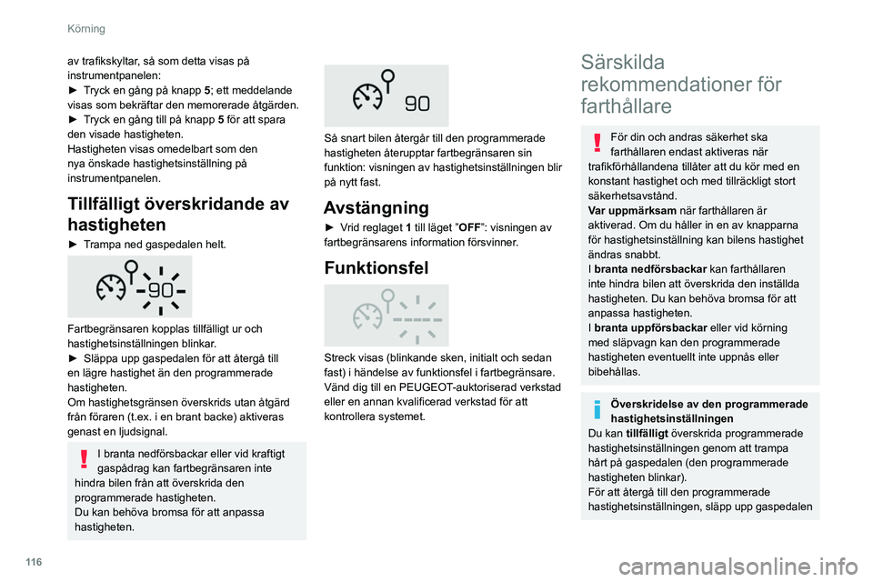 Peugeot 508 2020  Ägarmanual (in Swedish) 11 6
Körning
av trafikskyltar, så som detta visas på 
instrumentpanelen:
► 
T
 ryck en gång på knapp  
5
 ; ett meddelande 
visas som bekräftar den memorerade åtgärden.
►
 
T
 ryck en gån